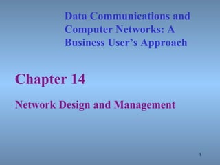 Chapter 14 Network Design and Management Data Communications and Computer Networks: A  Business User’s Approach 