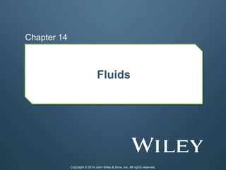 Fluids
Chapter 14
Copyright © 2014 John Wiley & Sons, Inc. All rights reserved.
 