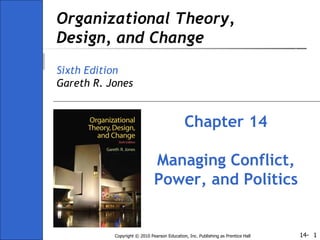 Organizational Theory, Design, and Change Sixth Edition Gareth R. Jones Chapter 14 Managing Conflict, Power, and Politics 