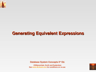 Generating Equivalent Expressions




        Database System Concepts 5th Ed.
            ©Silberschatz, Korth and Sudarshan
       See www.db­book.com for conditions on re­use 
 