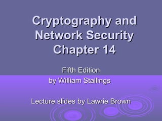Cryptography and
Network Security
   Chapter 14
         Fifth Edition
     by William Stallings

Lecture slides by Lawrie Brown
 