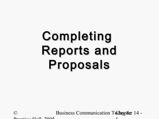 Completing
    Reports and
     Proposals


©     Business Communication Today 8e 14 -
                              Chapter
 