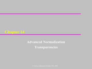 Chapter 14

             Advanced Normalization
                 Transparencies




                © Pearson Education Limited 1995, 2005
 