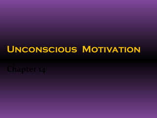 Unconscious Motivation

Chapter 14
 