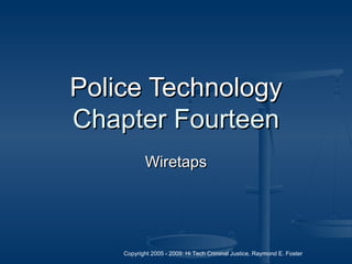 Copyright 2005 - 2009: Hi Tech Criminal Justice, Raymond E. Foster
Police TechnologyPolice Technology
Chapter FourteenChapter Fourteen
WiretapsWiretaps
 