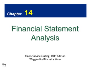 Chapter

14

Financial Statement
Analysis
Financial Accounting, IFRS Edition
Weygandt Kimmel Kieso
Slide
14-1

 