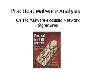 Practical Malware Analysis
Ch 14: Malware-Focused Network
Signatures
 