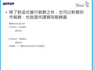 • 除了對函式進行裝飾之外，也可以對類別
作裝飾，也就是所謂類別裝飾器
 