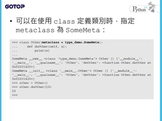 • 可以在使用 class 定義類別時，指定
metaclass 為 SomeMeta：
 