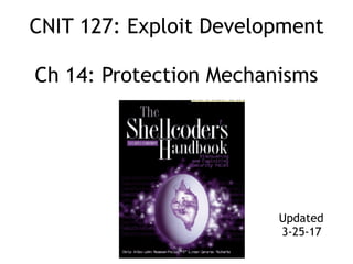 CNIT 127: Exploit Development 
 
Ch 14: Protection Mechanisms
Updated
3-25-17
 