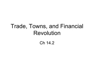 Trade, Towns, and Financial Revolution Ch 14.2 