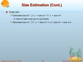 Size Estimation (Cont.) Outer join:  Estimated size of  r  s  = size of  r  s  + size of r Case of right outer join is symmetric Estimated size of  r  s  = size of r  s  + size of  r  + size of  s 