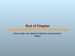 End of Chapter (Extra slides with details of selection cost estimation follow) 