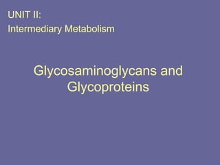 Glycosaminoglycans and
Glycoproteins
UNIT II:
Intermediary Metabolism
 