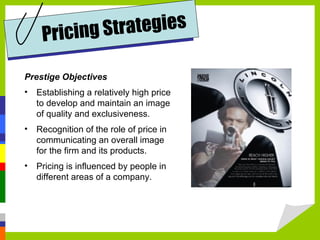 <ul><li>Prestige Objectives </li></ul><ul><li>Establishing a relatively high price to develop and maintain an image of qua...