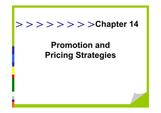 > > > > > > > >
Promotion and
Pricing Strategies
Chapter 14
 