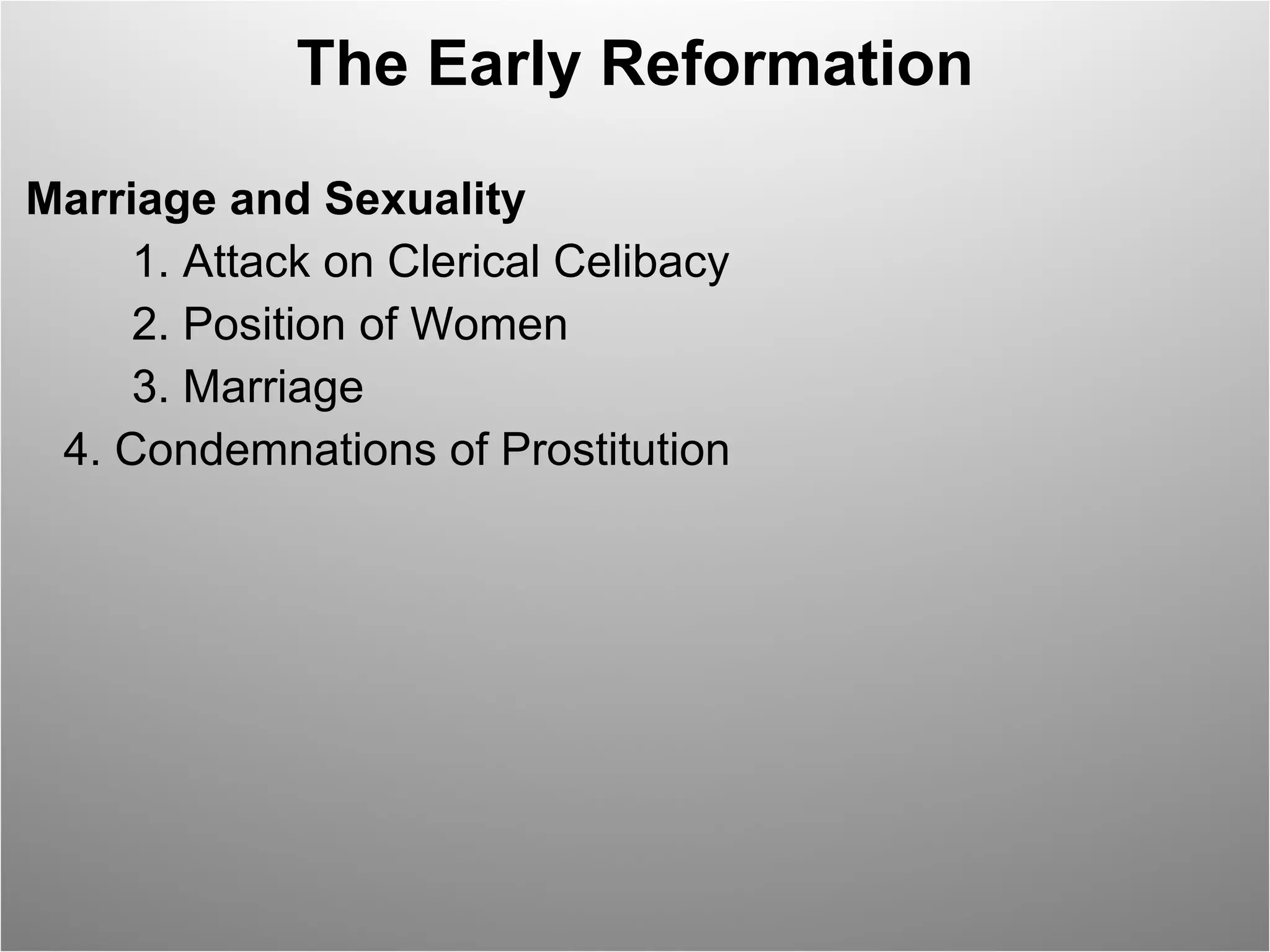 The Early Reformation Marriage and Sexuality  1. Attack on Clerical Celibacy  2. Position of Women  3. Marriage  4. Condemnations of Prostitution  