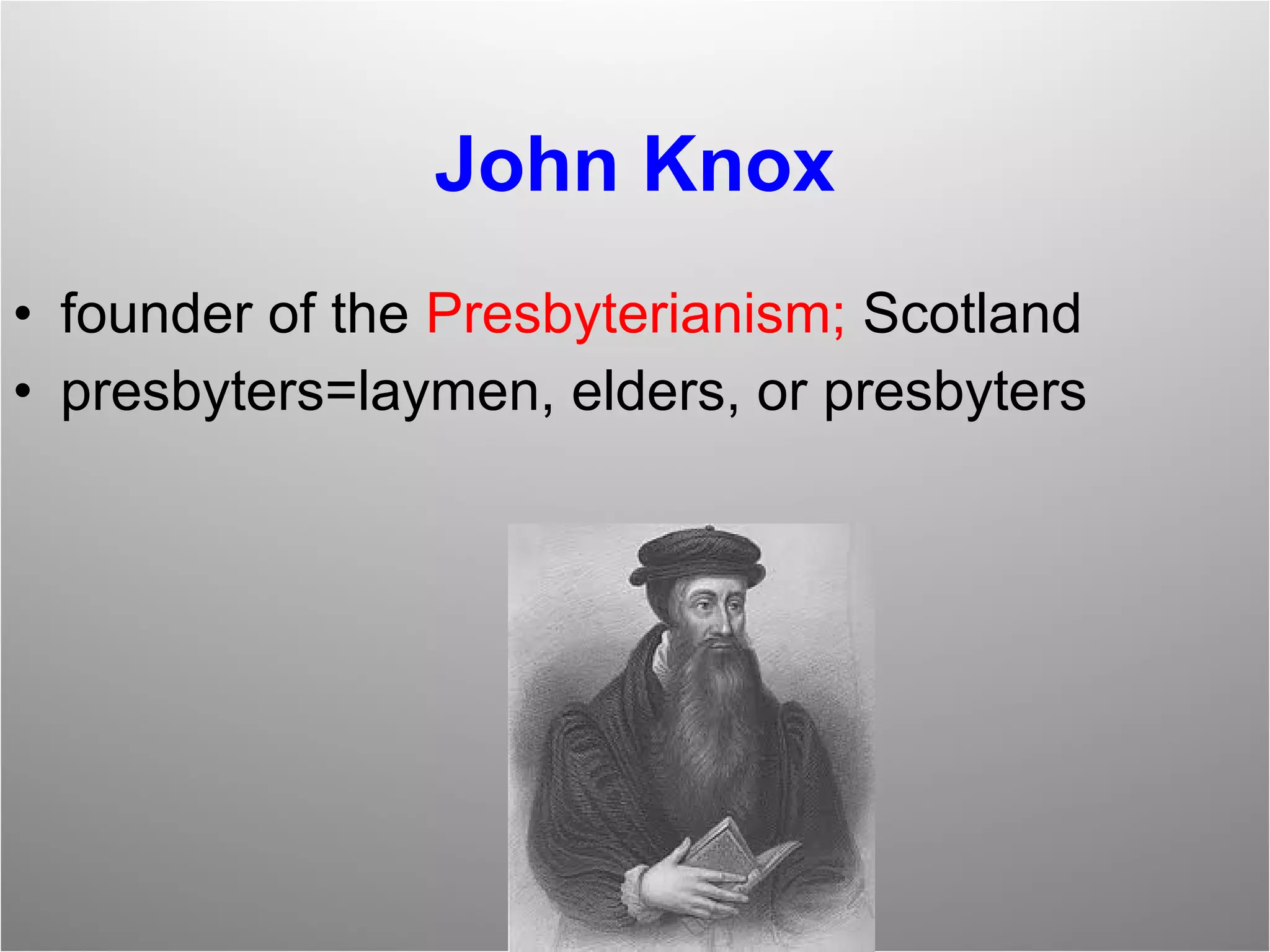 John Knox founder of the  Presbyterianism;  Scotland presbyters=laymen, elders, or presbyters 