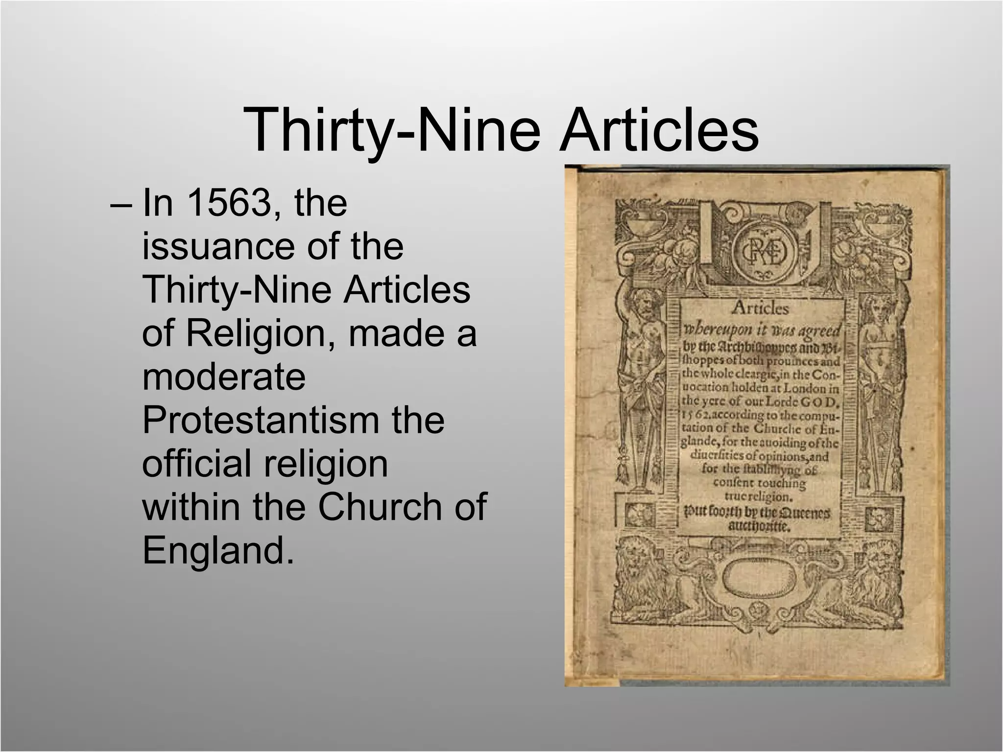 Thirty-Nine Articles In 1563, the issuance of the Thirty-Nine Articles of Religion, made a moderate Protestantism the official religion within the Church of England. 