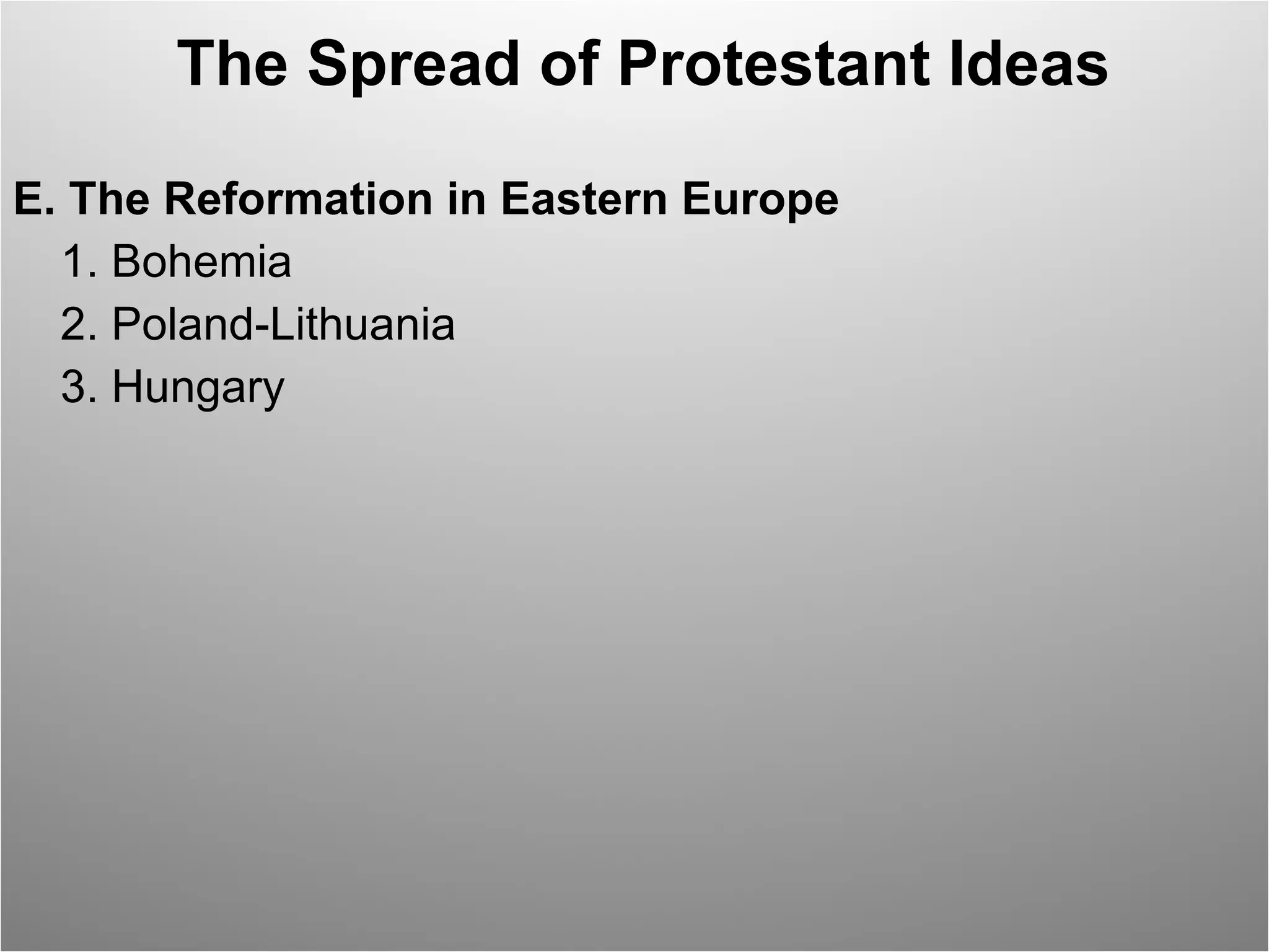 The Spread of Protestant Ideas E. The Reformation in Eastern Europe  1. Bohemia  2. Poland-Lithuania  3. Hungary  