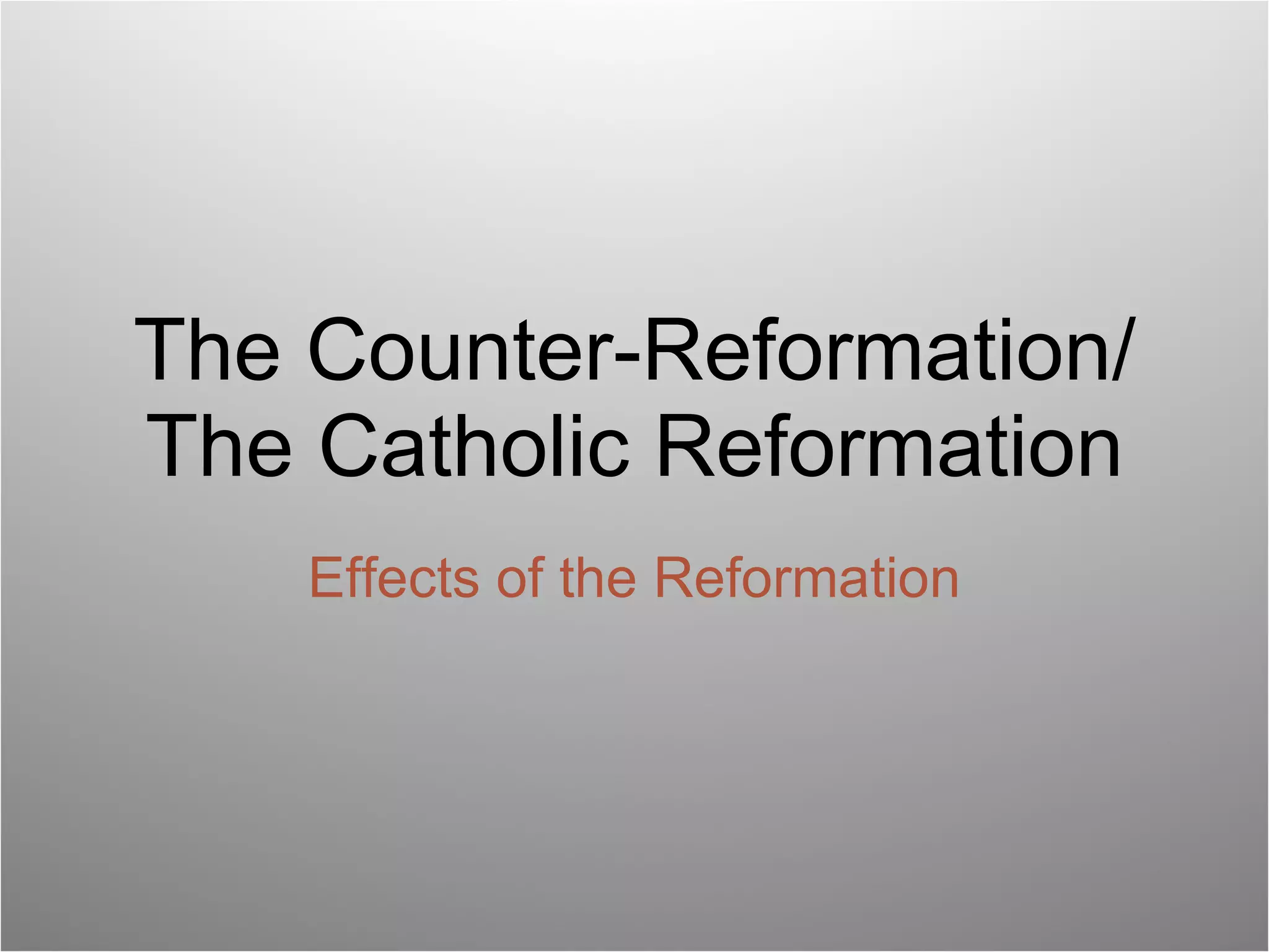Effects of the Reformation The Counter-Reformation/The Catholic Reformation 