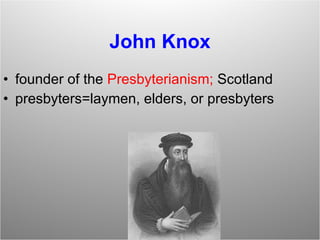 John Knox founder of the  Presbyterianism;  Scotland presbyters=laymen, elders, or presbyters 