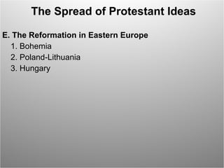 The Spread of Protestant Ideas E. The Reformation in Eastern Europe  1. Bohemia  2. Poland-Lithuania  3. Hungary  