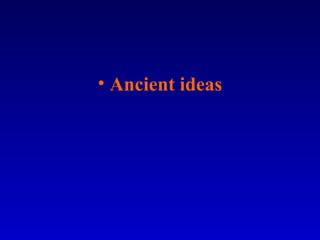 • Ancient ideas
 