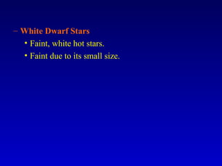 – White Dwarf Stars
• Faint, white hot stars.
• Faint due to its small size.
 