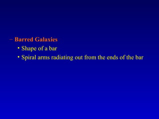 – Barred Galaxies
• Shape of a bar
• Spiral arms radiating out from the ends of the bar
 