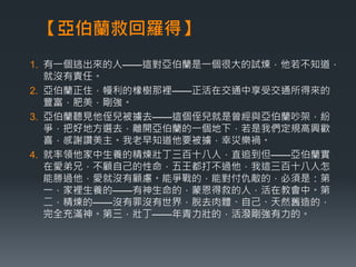 【亞伯蘭救回羅得】 
1. 有一個逃出來的人——這對亞伯蘭是一個很大的試煉，他若不知道， 
就沒有責任。 
2. 亞伯蘭正住，幔利的橡樹那裡——正活在交通中享受交通所得來的 
豐富，肥美，剛強。 
3. 亞伯蘭聽見他侄兒被擄去——這個侄兒就是曾經與亞伯蘭吵架，紛 
爭，把好地方選去，離開亞伯蘭的一個地下，若是我們定規高興歡 
喜，感謝讚美主。我老早知道他要被擄，幸災樂禍。 
4. 就率領他家中生養的精煉壯丁三百十八人，直追到但——亞伯蘭實 
在愛弟兄，不顧自己的性命，五王都打不過他，我這三百十八人怎 
能勝過他，愛就沒有顧慮。能爭戰的，能對付仇敵的，必須是：第 
一，家裡生養的——有神生命的，蒙恩得救的人，活在教會中。第 
二，精煉的——沒有罪沒有世界，脫去肉體、自己、天然舊造的， 
完全充滿神。第三，壯丁——年青力壯的，活潑剛強有力的。 
 