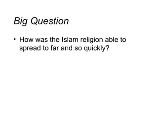 Big Question How was the Islam religion able to spread to far and so quickly? 