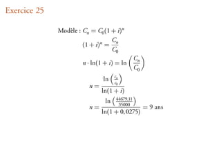 Exercice 25

              Modèle : Cn = C0 (1 + i)n
                                  C
                       (1 + i)n = n
                                  C0
                                                Cn
                       n · ln(1 + i) = ln
                                                C0
                                     cn
                               ln    c0
                         n=
                              ln(1 + i)
                                     44679,11
                                ln    35000
                         n=                          = 9 ans
                              ln(1 + 0, 0275)
 