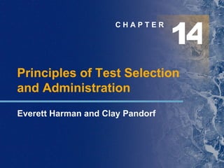 C H A P T E R Principles of Test Selection and Administration Everett Harman and Clay Pandorf 1 4 