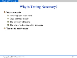 Why is Testing Necessary? Key concepts How bugs can cause harm Bugs and their effects The necessity of testing The role of testing in quality assurance Terms to remember 