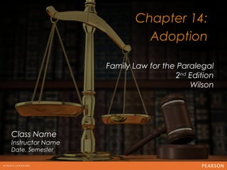 Chapter 14:
                           Adoption
                                  12
                  Family Law for the Paralegal
                                    2nd Edition
                                        Wilson




Class Name
Instructor Name
Date, Semester
 