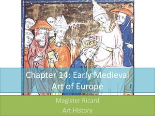 Chapter 14: Early Medieval Art of Europe Magister Ricard Art History 