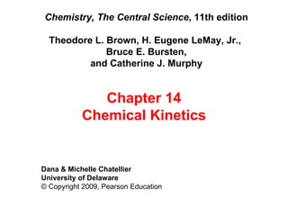 Chemistry, The Central Science , 11th edition Theodore L. Brown, H. Eugene LeMay, Jr.,  Bruce E. Bursten, and Catherine J. Murphy ,[object Object],[object Object],[object Object],Chapter 14 Chemical Kinetics 