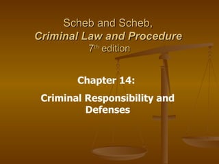 Scheb and Scheb,  Criminal Law and Procedure   7 th  edition Chapter 14:  Criminal Responsibility and Defenses 