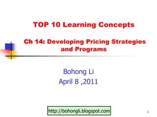 1 TOP 10 Learning Concepts Ch 14: Developing Pricing Strategies and Programs Bohong Li April 8 ,2011 