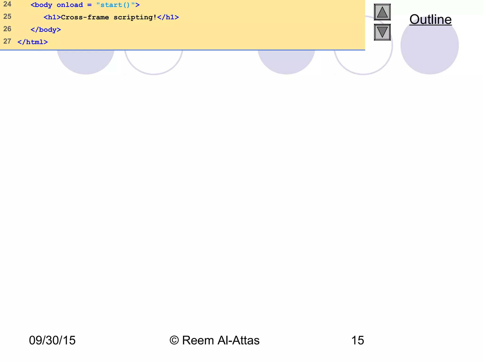 09/30/15 © Reem Al-Attas 15
24 <body onload = "start()">
25 <h1>Cross-frame scripting!</h1>
26 </body>
27 </html>
Outline
 
