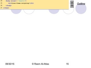 09/30/15 © Reem Al-Attas 15
24 <body onload = "start()">
25 <h1>Cross-frame scripting!</h1>
26 </body>
27 </html>
Outline
 