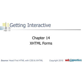 Getting Interactive Chapter 14 XHTML Forms Copyright 2010 Source:  Head First HTML with CSS & XHTML 