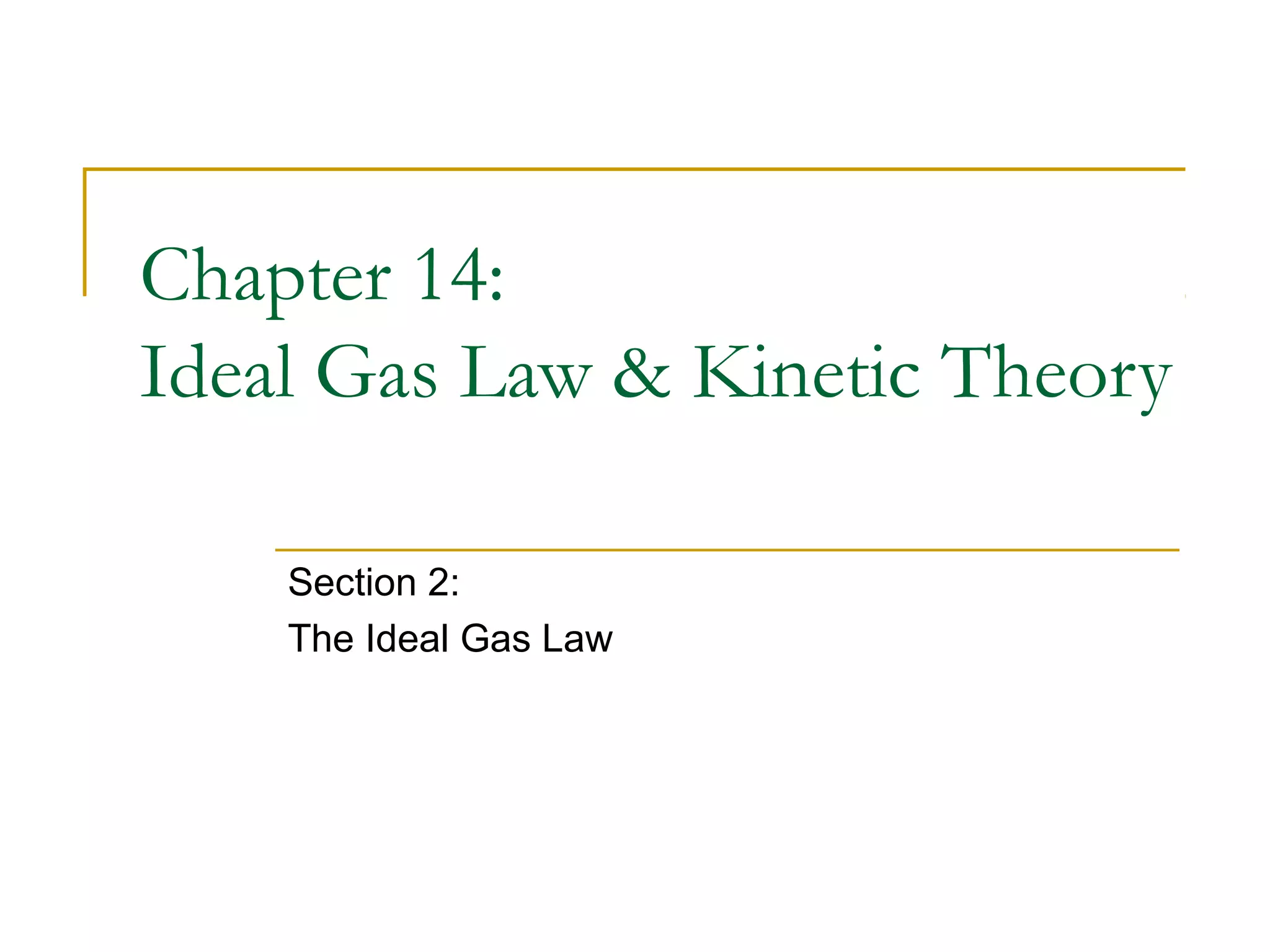 Chapter 14:
Ideal Gas Law & Kinetic Theory
Section 2:
The Ideal Gas Law
 