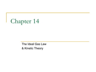 Chapter 14
The Ideal Gas Law
& Kinetic Theory
 