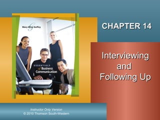 © 2010 Thomson South-Western
Instructor Only Version
CHAPTER 14CHAPTER 14
InterviewingInterviewing
andand
Following UpFollowing Up
 