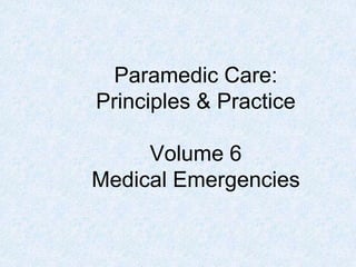 Paramedic Care:
Principles & Practice
Volume 6
Medical Emergencies
 