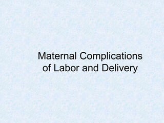 Maternal Complications
of Labor and Delivery
 