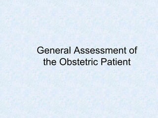 General Assessment of
the Obstetric Patient
 