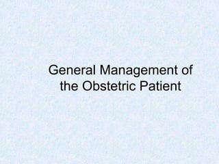 General Management of
the Obstetric Patient
 